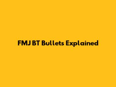 FMJ BT Bullets Explained