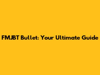 FMJBT Bullet: Your Ultimate Guide