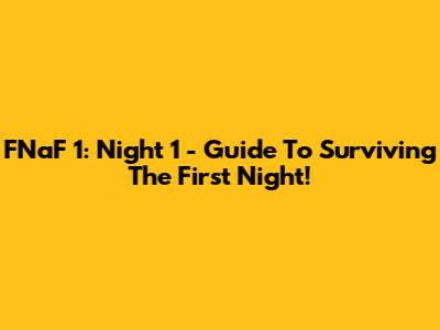 FNaF 1: Night 1 - Guide To Surviving The First Night!