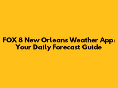 FOX 8 New Orleans Weather App: Your Daily Forecast Guide