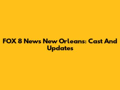 FOX 8 News New Orleans: Cast And Updates