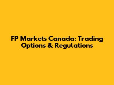 FP Markets Canada: Trading Options & Regulations