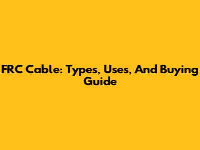 FRC Cable: Types, Uses, And Buying Guide