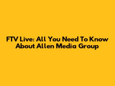 FTV Live: All You Need To Know About Allen Media Group