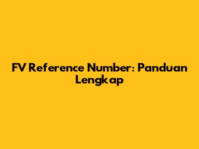 FV Reference Number: Panduan Lengkap