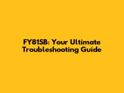 FY81SB: Your Ultimate Troubleshooting Guide
