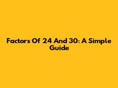 Factors Of 24 And 30: A Simple Guide