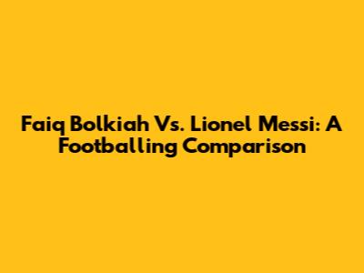 Faiq Bolkiah Vs. Lionel Messi: A Footballing Comparison