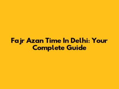 Fajr Azan Time In Delhi: Your Complete Guide