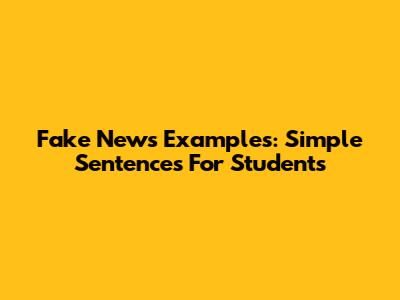 Fake News Examples: Simple Sentences For Students
