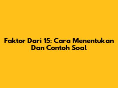 Faktor Dari 15: Cara Menentukan Dan Contoh Soal