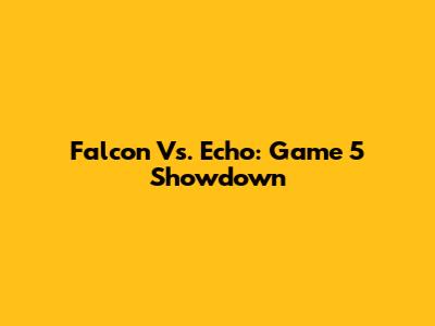 Falcon Vs. Echo: Game 5 Showdown