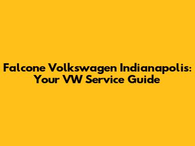 Falcone Volkswagen Indianapolis: Your VW Service Guide