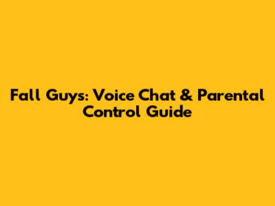 Fall Guys: Voice Chat & Parental Control Guide