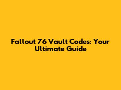 Fallout 76 Vault Codes: Your Ultimate Guide