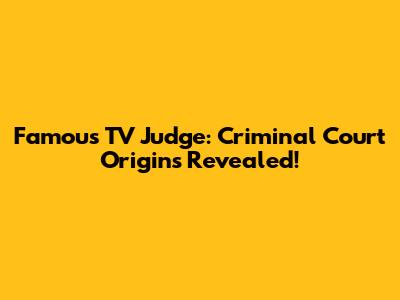 Famous TV Judge: Criminal Court Origins Revealed!