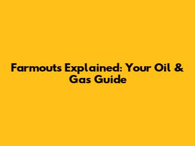 Farmouts Explained: Your Oil & Gas Guide