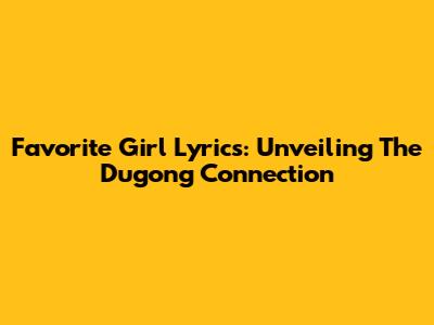 Favorite Girl Lyrics: Unveiling The Dugong Connection