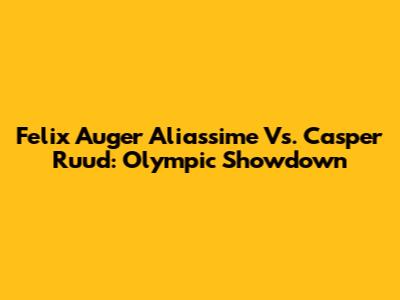 Felix Auger Aliassime Vs. Casper Ruud: Olympic Showdown