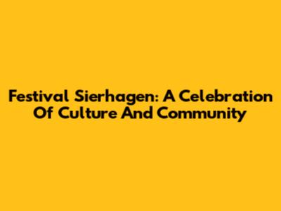 Festival Sierhagen: A Celebration Of Culture And Community
