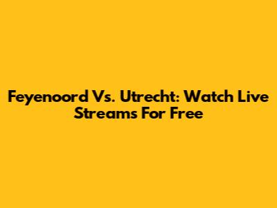 Feyenoord Vs. Utrecht: Watch Live Streams For Free