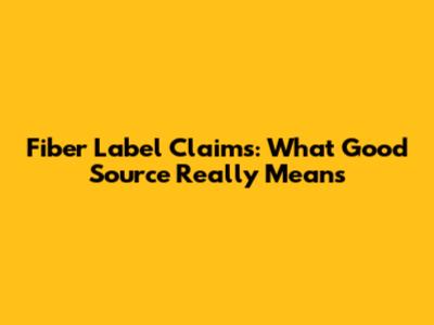 Fiber Label Claims: What 'Good Source' Really Means