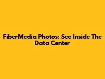 FiberMedia Photos: See Inside The Data Center