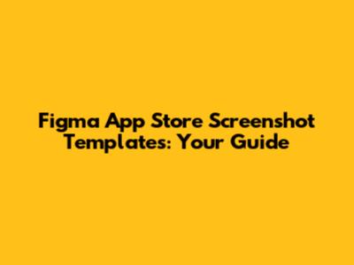 Figma App Store Screenshot Templates: Your Guide