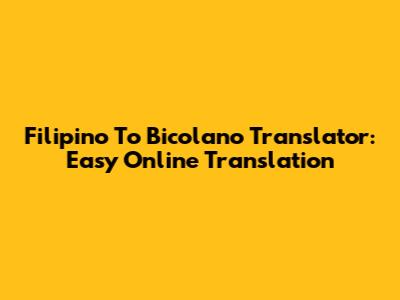 Filipino To Bicolano Translator: Easy Online Translation