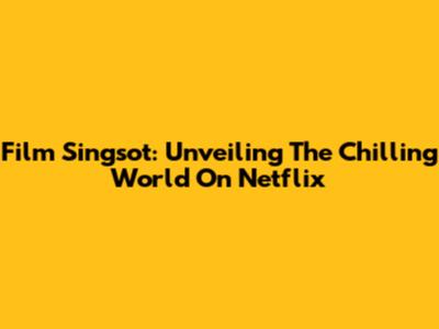 Film Singsot: Unveiling The Chilling World On Netflix