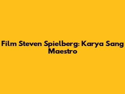 Film Steven Spielberg: Karya Sang Maestro