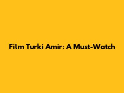 Film Turki Amir: A Must-Watch