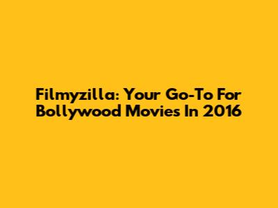 Filmyzilla: Your Go-To For Bollywood Movies In 2016
