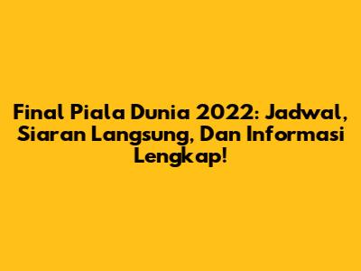 Final Piala Dunia 2022: Jadwal, Siaran Langsung, Dan Informasi Lengkap!