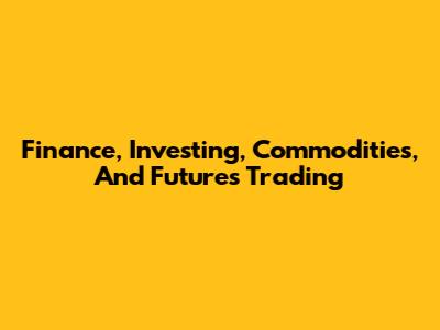 Finance, Investing, Commodities, And Futures Trading