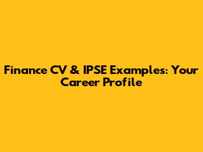 Finance CV & IPSE Examples: Your Career Profile