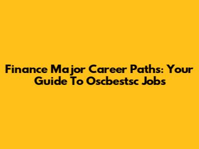 Finance Major Career Paths: Your Guide To Oscbestsc Jobs