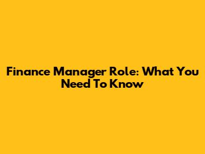 Finance Manager Role: What You Need To Know