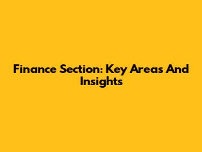 Finance Section: Key Areas And Insights
