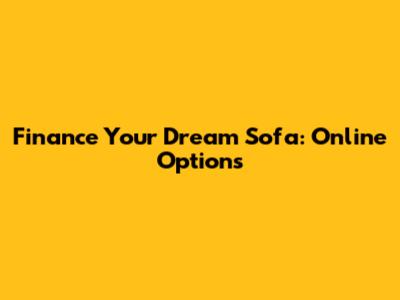 Finance Your Dream Sofa: Online Options