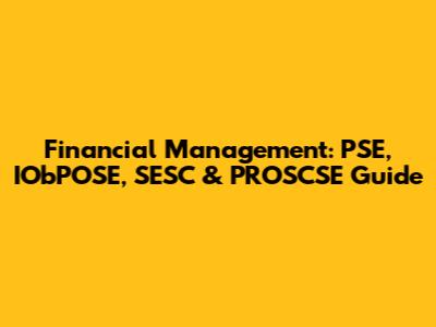 Financial Management: PSE, IObPOSE, SESC & PROSCSE Guide