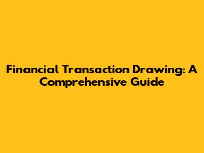 Financial Transaction Drawing: A Comprehensive Guide