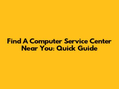 Find A Computer Service Center Near You: Quick Guide