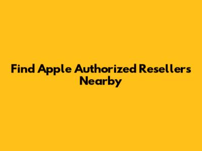 Find Apple Authorized Resellers Nearby