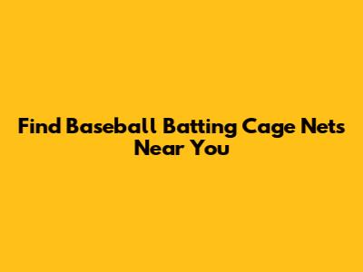 Find Baseball Batting Cage Nets Near You