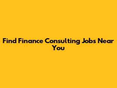 Find Finance Consulting Jobs Near You