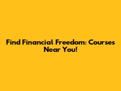 Find Financial Freedom: Courses Near You!