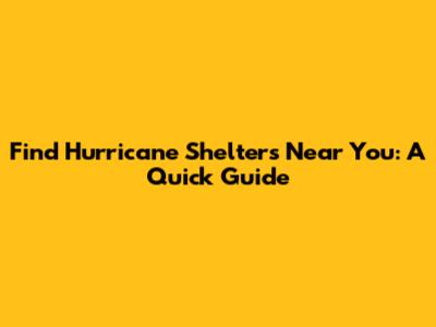 Find Hurricane Shelters Near You: A Quick Guide