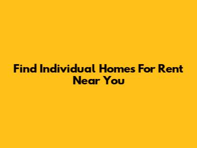 Find Individual Homes For Rent Near You