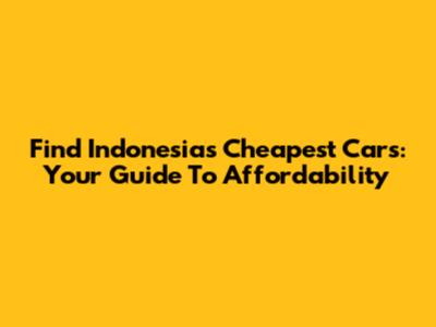 Find Indonesia's Cheapest Cars: Your Guide To Affordability